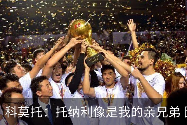 科莫托：托纳利像是我的亲兄弟 因为莫德里奇和C罗非常关注皇马