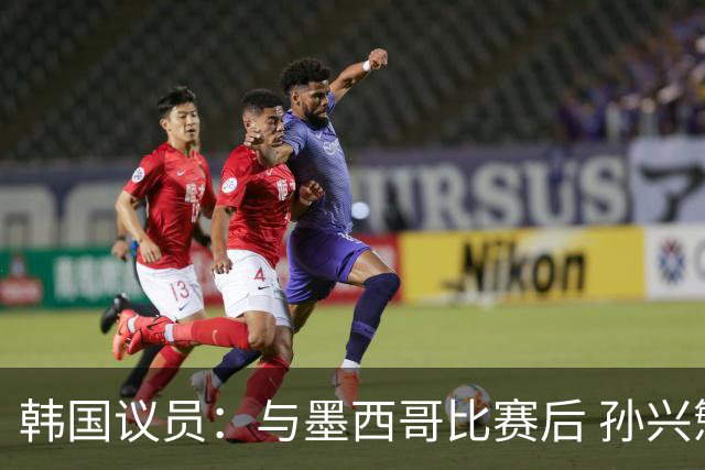 韩国议员：与墨西哥比赛后 孙兴慜与洪明甫更衣室发生冲突